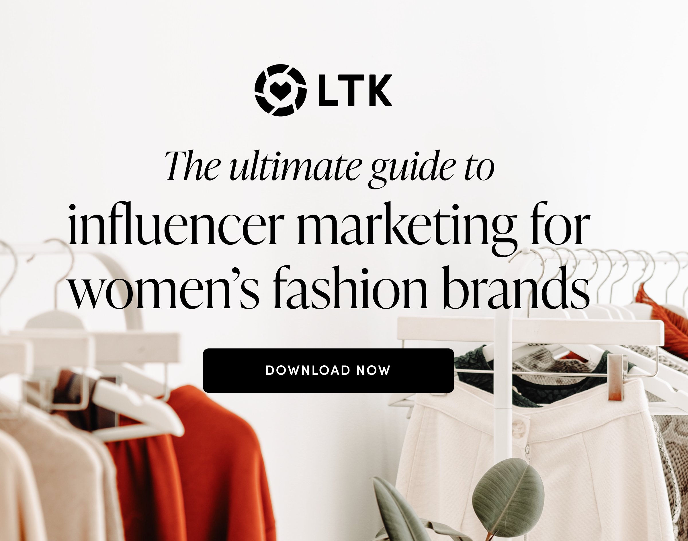 LTK - The ultimate guide to influencer marketing for women’s fashion brands - DOWNLOAD NOW